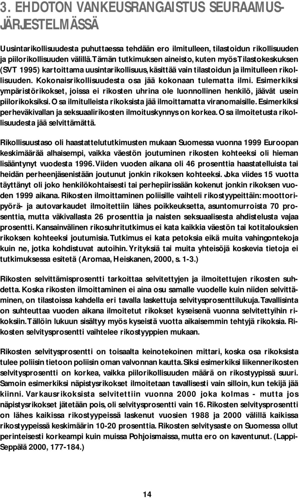 Kokonaisrikollisuudesta osa jää kokonaan tulematta ilmi. Esimerkiksi ympäristörikokset, joissa ei rikosten uhrina ole luonnollinen henkilö, jäävät usein piilorikoksiksi.