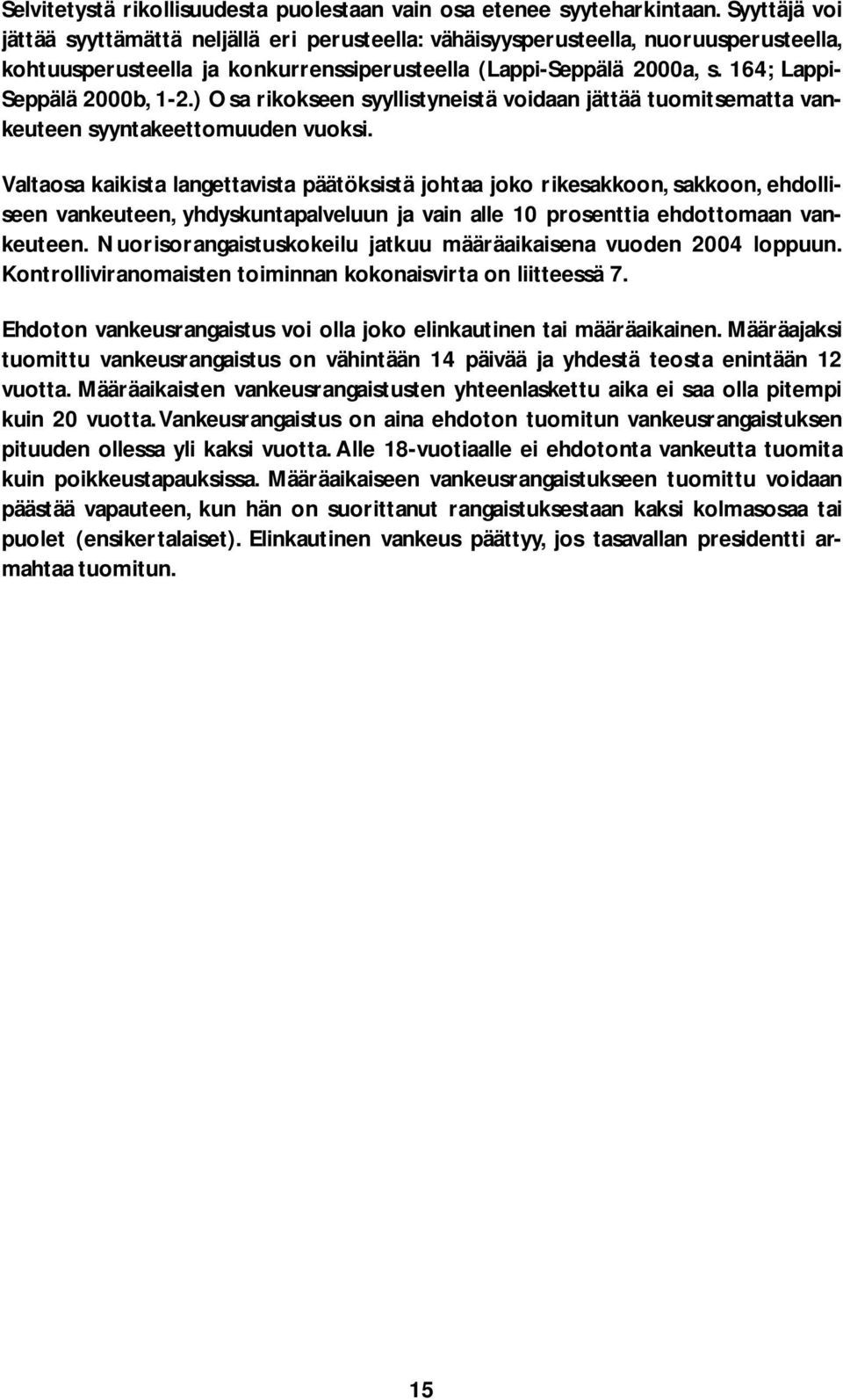 164; Lappi- Seppälä 2000b, 1-2.) Osa rikokseen syyllistyneistä voidaan jättää tuomitsematta vankeuteen syyntakeettomuuden vuoksi.