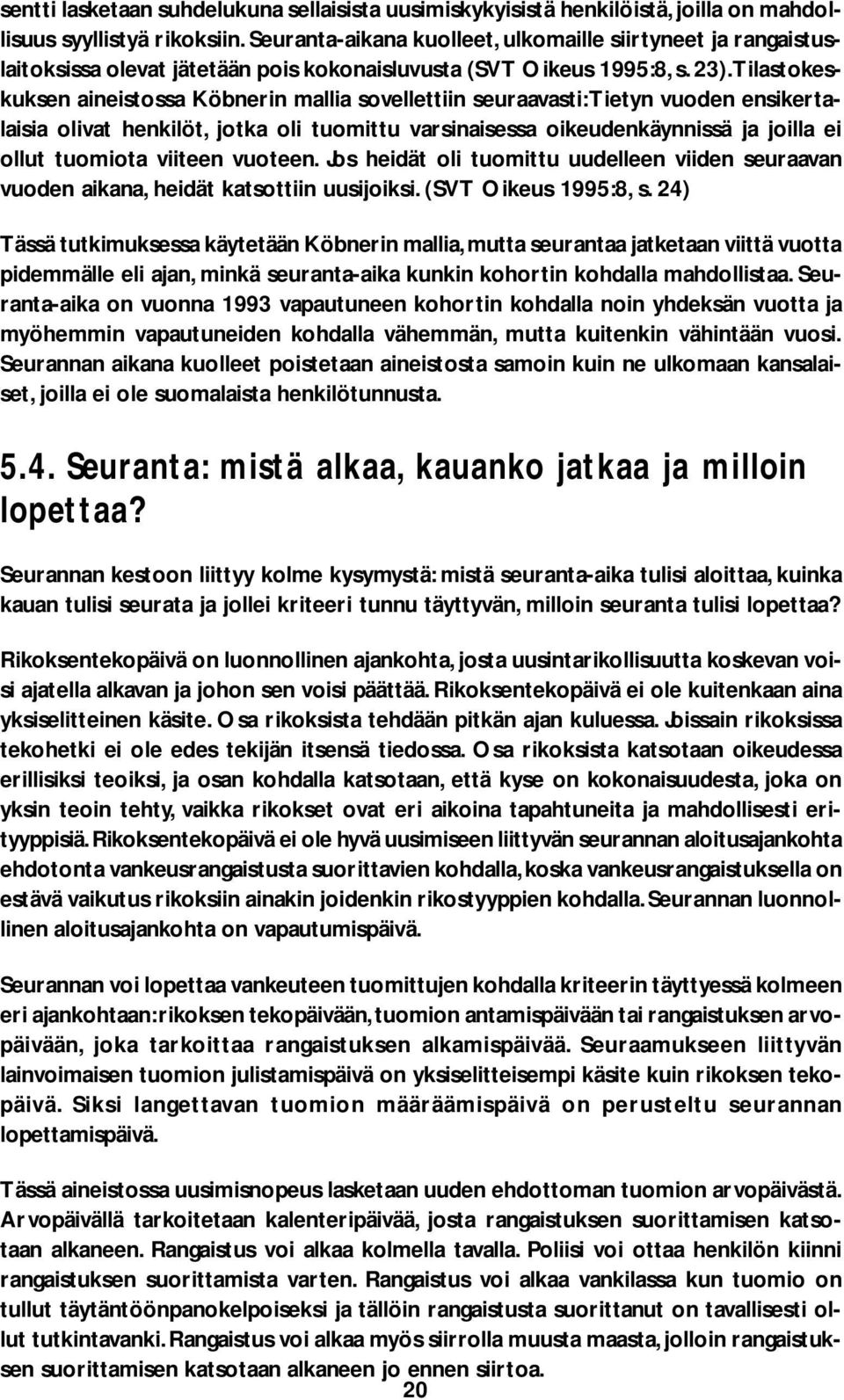 Tilastokeskuksen aineistossa Köbnerin mallia sovellettiin seuraavasti: Tietyn vuoden ensikertalaisia olivat henkilöt, jotka oli tuomittu varsinaisessa oikeudenkäynnissä ja joilla ei ollut tuomiota