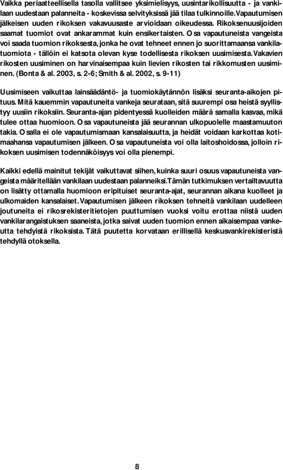 Osa vapautuneista vangeista voi saada tuomion rikoksesta, jonka he ovat tehneet ennen jo suorittamaansa vankilatuomiota - tällöin ei katsota olevan kyse todellisesta rikoksen uusimisesta.