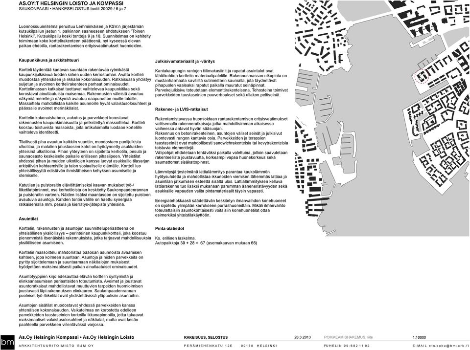 Suunnitelmaa on kehitelty toimimaan koko korttelirakenteen päätteenä, nyt kyseessä olevan paikan ehdoilla, rantarakentamisen erityisvaatimukset huomioiden.