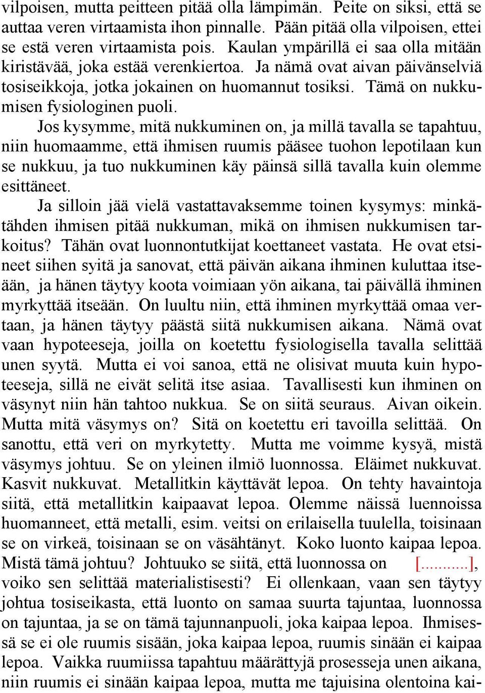 Jos kysymme, mitä nukkuminen on, ja millä tavalla se tapahtuu, niin huomaamme, että ihmisen ruumis pääsee tuohon lepotilaan kun se nukkuu, ja tuo nukkuminen käy päinsä sillä tavalla kuin olemme