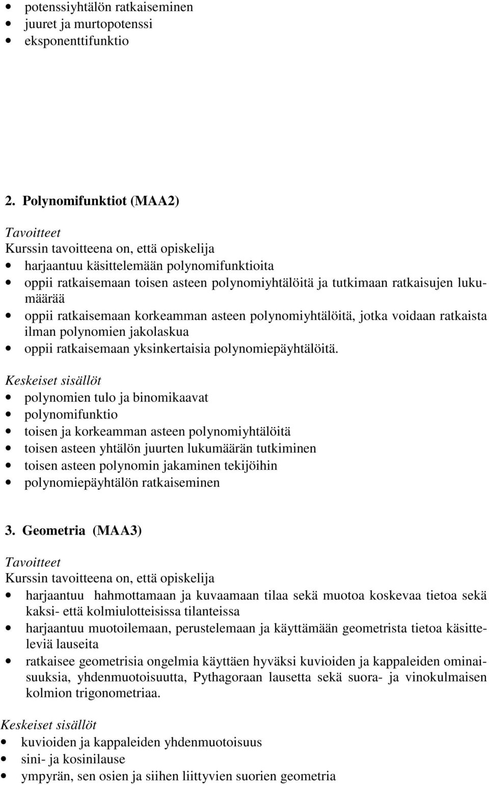 polynomiyhtälöitä, jotka voidaan ratkaista ilman polynomien jakolaskua oppii ratkaisemaan yksinkertaisia polynomiepäyhtälöitä.