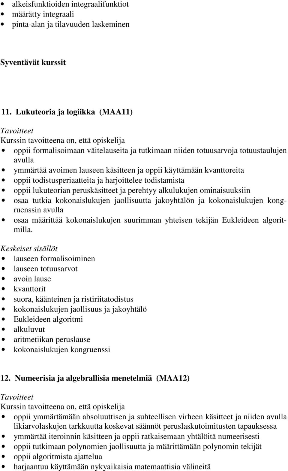 todistusperiaatteita ja harjoittelee todistamista oppii lukuteorian peruskäsitteet ja perehtyy alkulukujen ominaisuuksiin osaa tutkia kokonaislukujen jaollisuutta jakoyhtälön ja kokonaislukujen