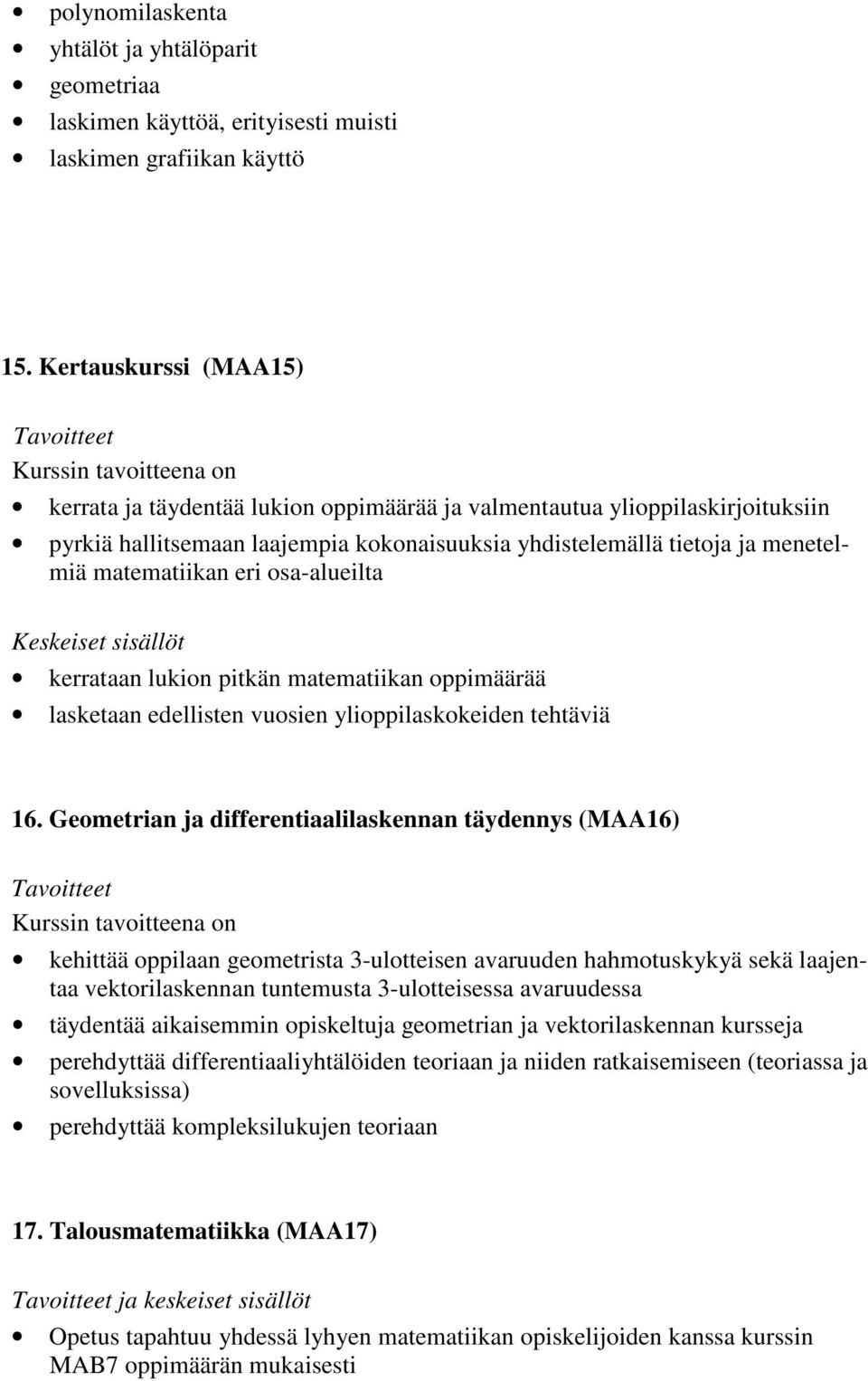 menetelmiä matematiikan eri osa-alueilta kerrataan lukion pitkän matematiikan oppimäärää lasketaan edellisten vuosien ylioppilaskokeiden tehtäviä 16.