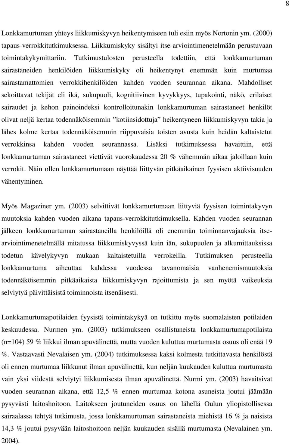 Tutkimustulosten perusteella todettiin, että lonkkamurtuman sairastaneiden henkilöiden liikkumiskyky oli heikentynyt enemmän kuin murtumaa sairastamattomien verrokkihenkilöiden kahden vuoden