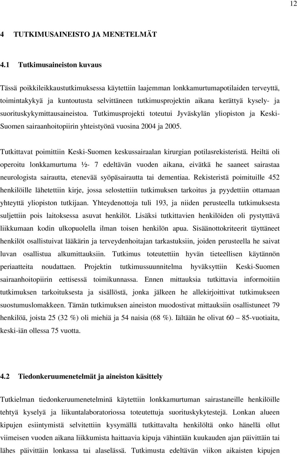 kysely- ja suorituskykymittausaineistoa. Tutkimusprojekti toteutui Jyväskylän yliopiston ja Keski- Suomen sairaanhoitopiirin yhteistyönä vuosina 2004 ja 2005.