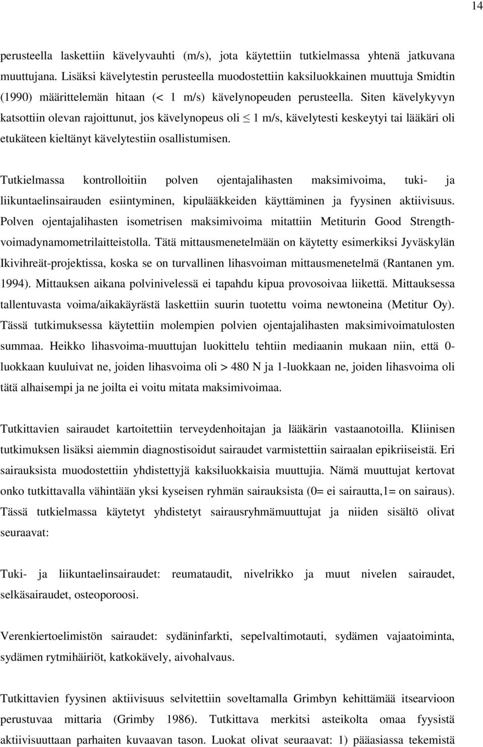 Siten kävelykyvyn katsottiin olevan rajoittunut, jos kävelynopeus oli 1 m/s, kävelytesti keskeytyi tai lääkäri oli etukäteen kieltänyt kävelytestiin osallistumisen.