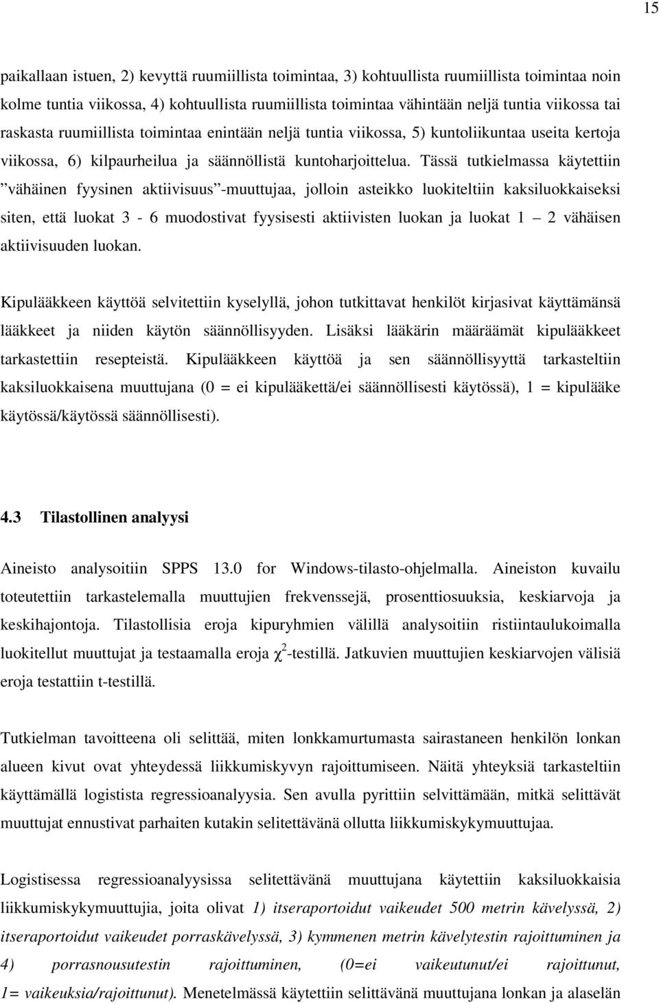 Tässä tutkielmassa käytettiin vähäinen fyysinen aktiivisuus -muuttujaa, jolloin asteikko luokiteltiin kaksiluokkaiseksi siten, että luokat 3-6 muodostivat fyysisesti aktiivisten luokan ja luokat 1 2