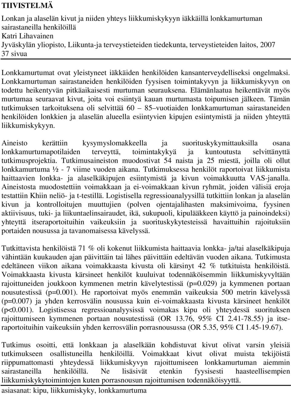 Lonkkamurtuman sairastaneiden henkilöiden fyysisen toimintakyvyn ja liikkumiskyvyn on todettu heikentyvän pitkäaikaisesti murtuman seurauksena.