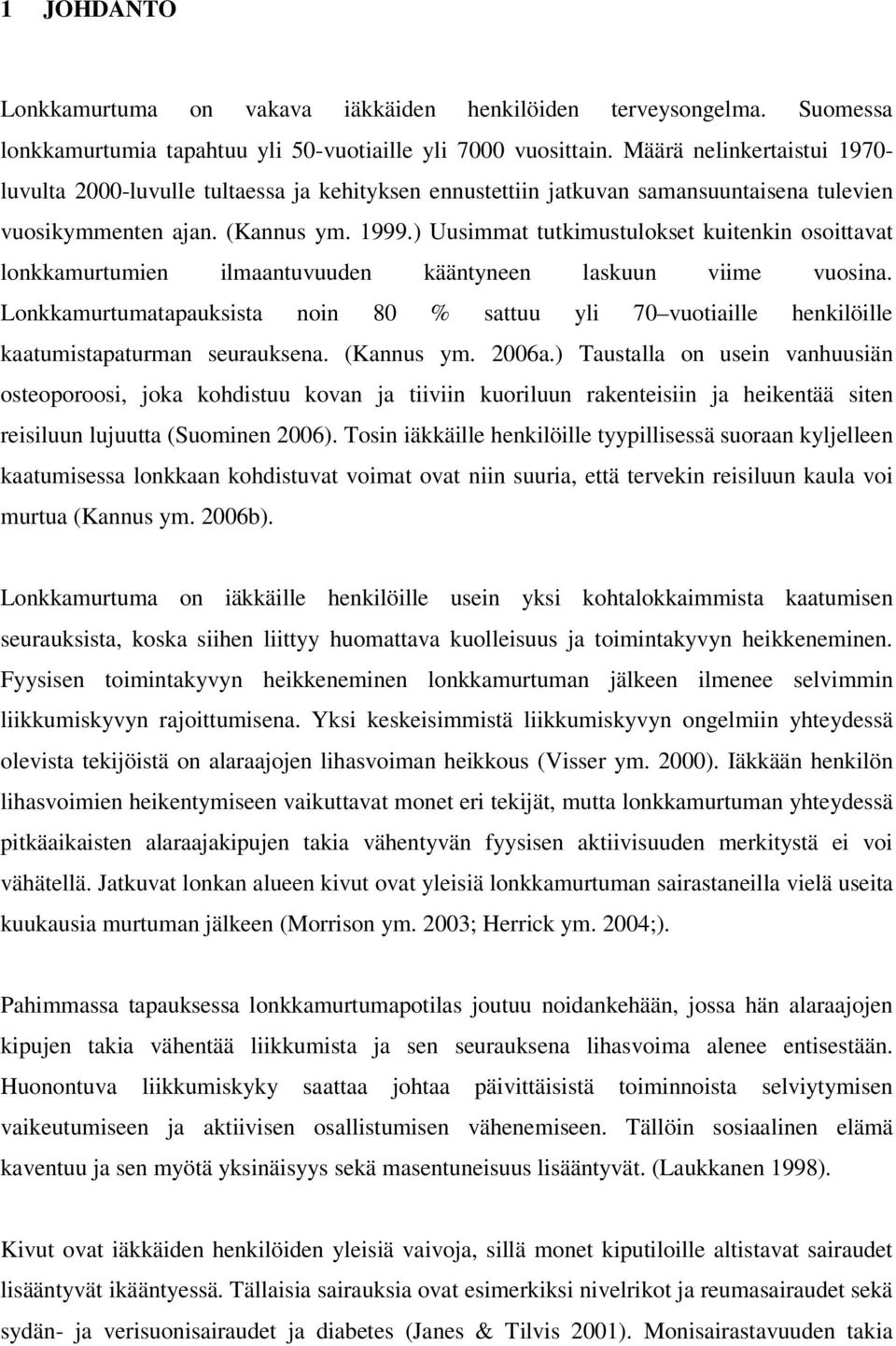 ) Uusimmat tutkimustulokset kuitenkin osoittavat lonkkamurtumien ilmaantuvuuden kääntyneen laskuun viime vuosina.