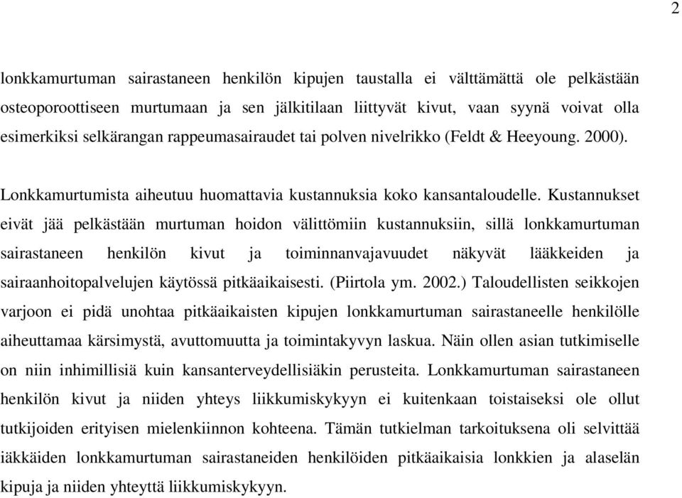 Kustannukset eivät jää pelkästään murtuman hoidon välittömiin kustannuksiin, sillä lonkkamurtuman sairastaneen henkilön kivut ja toiminnanvajavuudet näkyvät lääkkeiden ja sairaanhoitopalvelujen