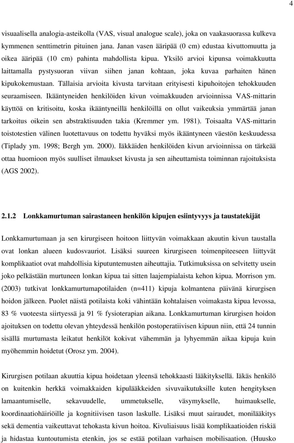 Yksilö arvioi kipunsa voimakkuutta laittamalla pystysuoran viivan siihen janan kohtaan, joka kuvaa parhaiten hänen kipukokemustaan.