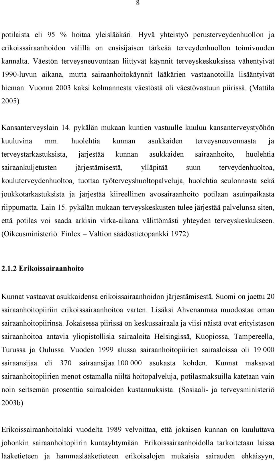 Vuonna 2003 kaksi kolmannesta väestöstä oli väestövastuun piirissä. (Mattila 2005) Kansanterveyslain 14. pykälän mukaan kuntien vastuulle kuuluu kansanterveystyöhön kuuluvina mm.