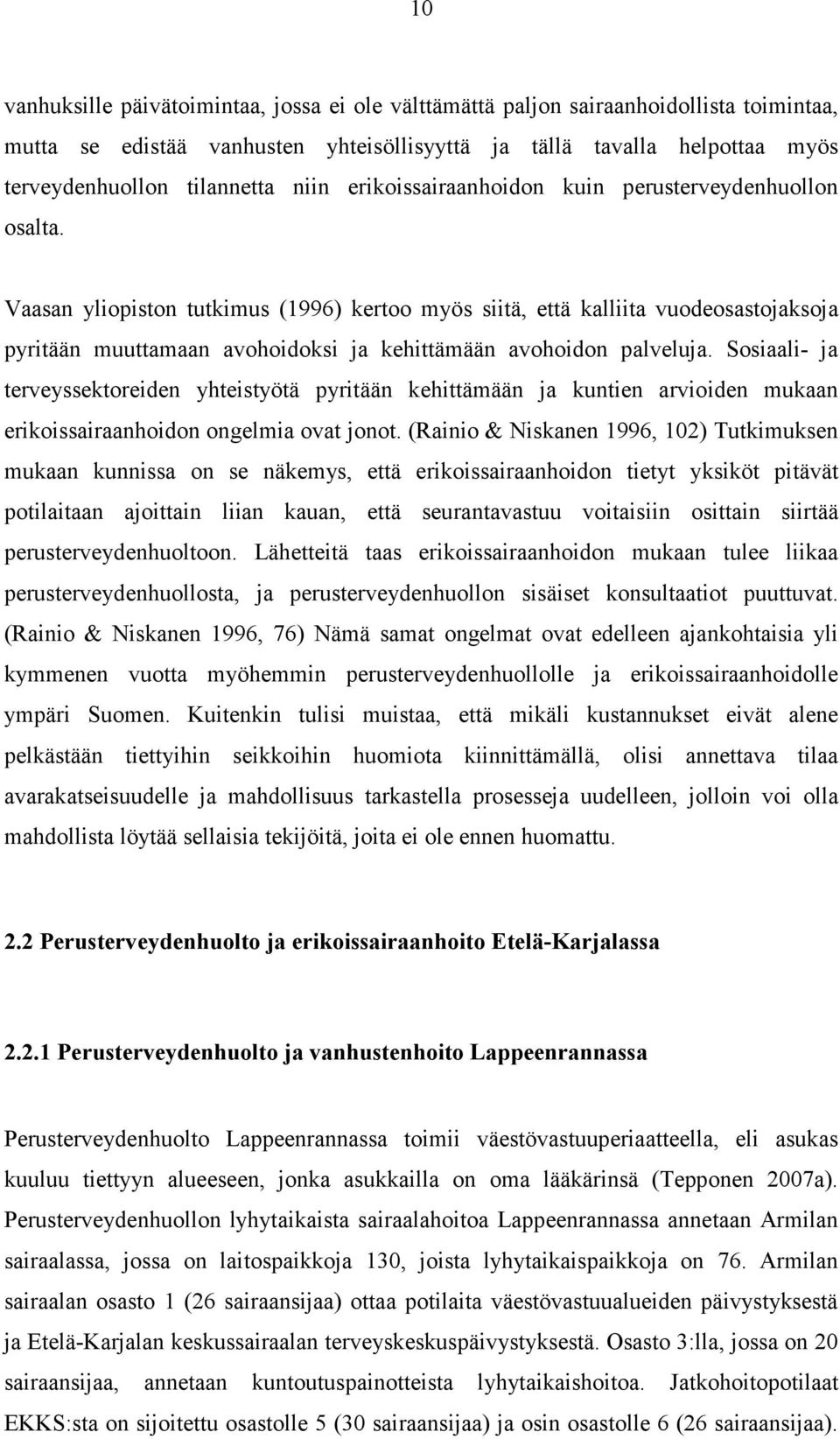 Vaasan yliopiston tutkimus (1996) kertoo myös siitä, että kalliita vuodeosastojaksoja pyritään muuttamaan avohoidoksi ja kehittämään avohoidon palveluja.