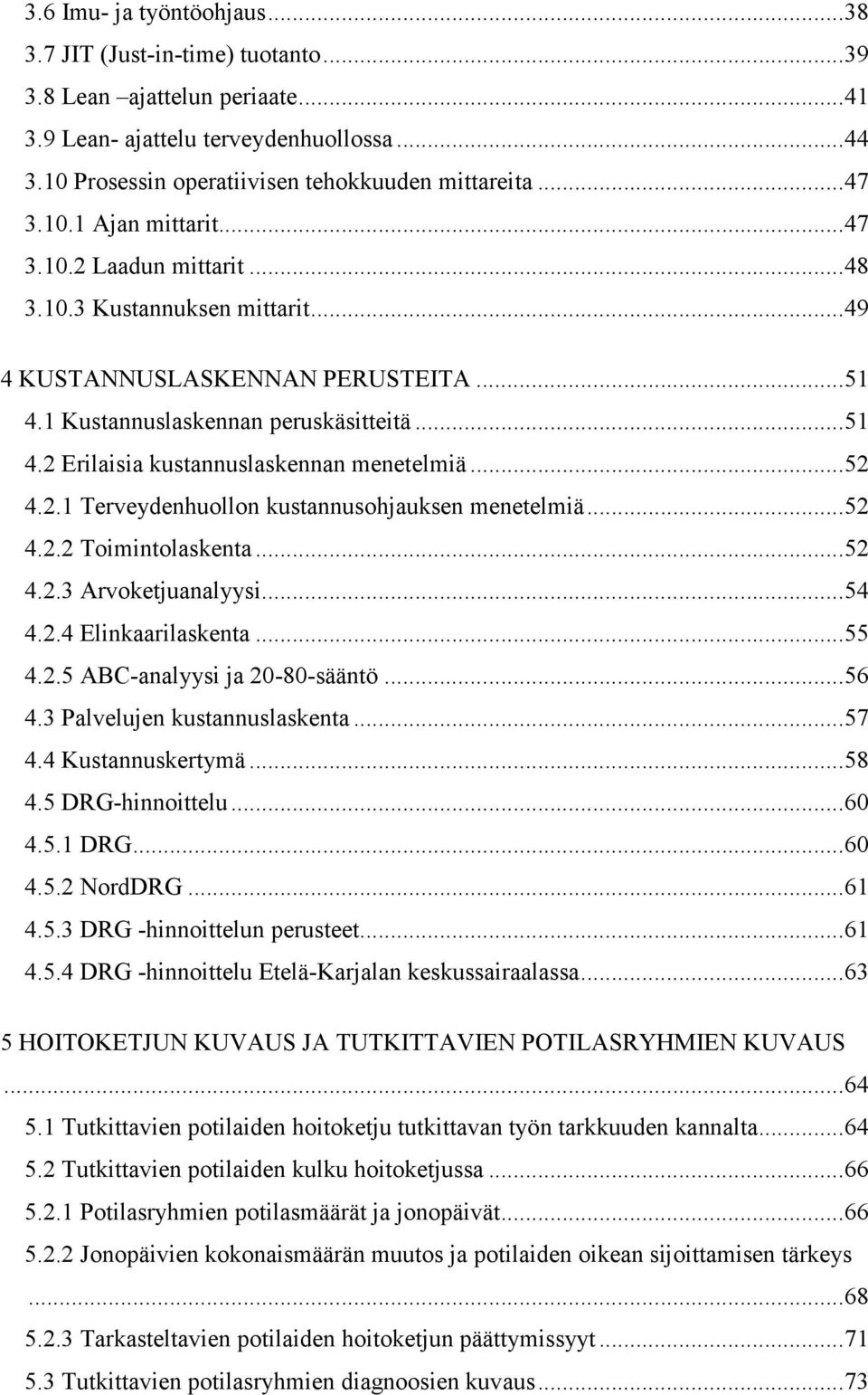 ..52 4.2.1 Terveydenhuollon kustannusohjauksen menetelmiä...52 4.2.2 Toimintolaskenta...52 4.2.3 Arvoketjuanalyysi...54 4.2.4 Elinkaarilaskenta...55 4.2.5 ABC-analyysi ja 20-80-sääntö...56 4.