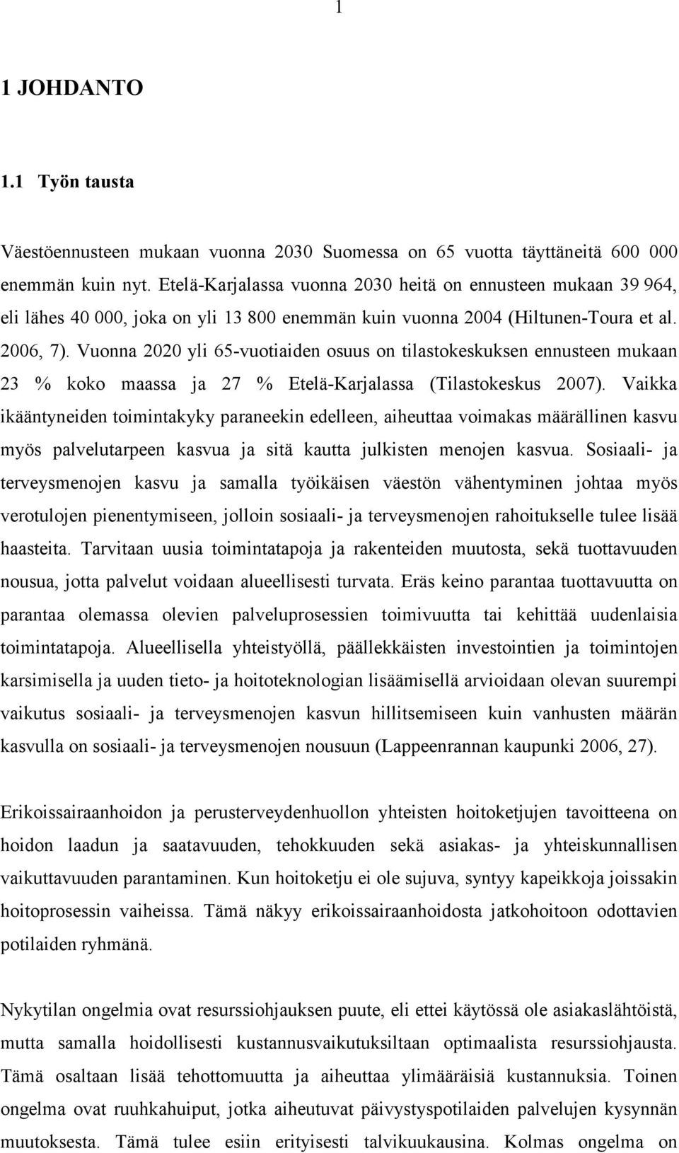 Vuonna 2020 yli 65-vuotiaiden osuus on tilastokeskuksen ennusteen mukaan 23 % koko maassa ja 27 % Etelä-Karjalassa (Tilastokeskus 2007).