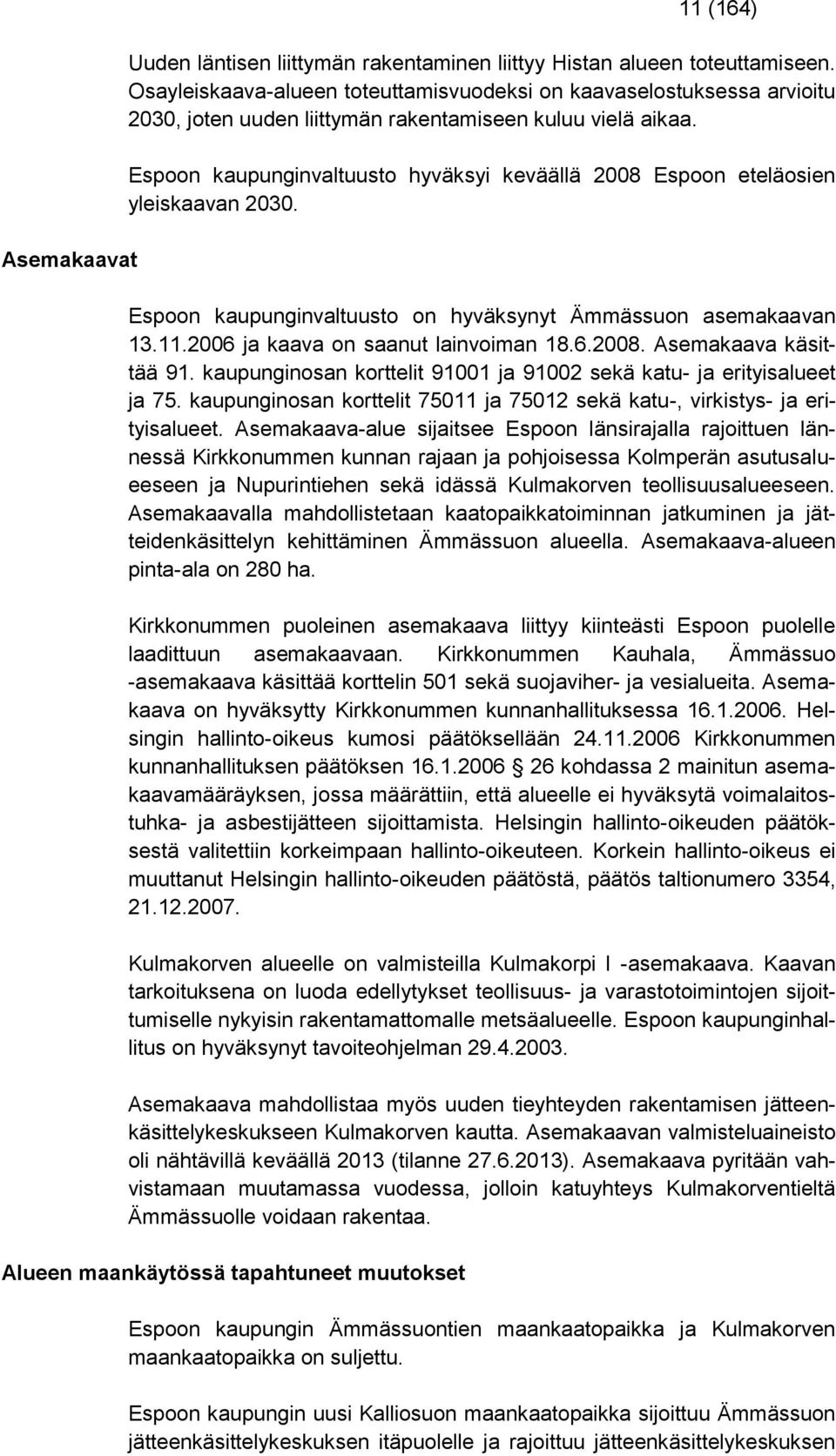 Espoon kaupunginvaltuusto hyväksyi keväällä 2008 Espoon eteläosien yleiskaavan 2030. Espoon kaupunginvaltuusto on hyväksynyt Ämmässuon asemakaavan 13.11.2006 ja kaava on saanut lainvoiman 18.6.2008. Asemakaava käsittää 91.