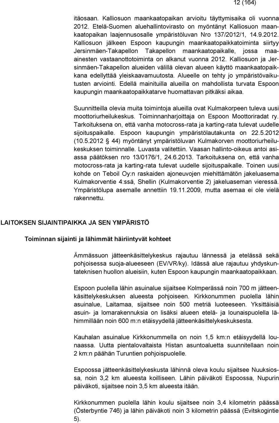 1, 14.9.2012. Kalliosuon jälkeen Espoon kaupungin maankaatopaikkatoiminta siirtyy Jersinmäen-Takapellon Takapellon maankaatopaikalle, jossa maaainesten vastaanottotoiminta on alkanut vuonna 2012.