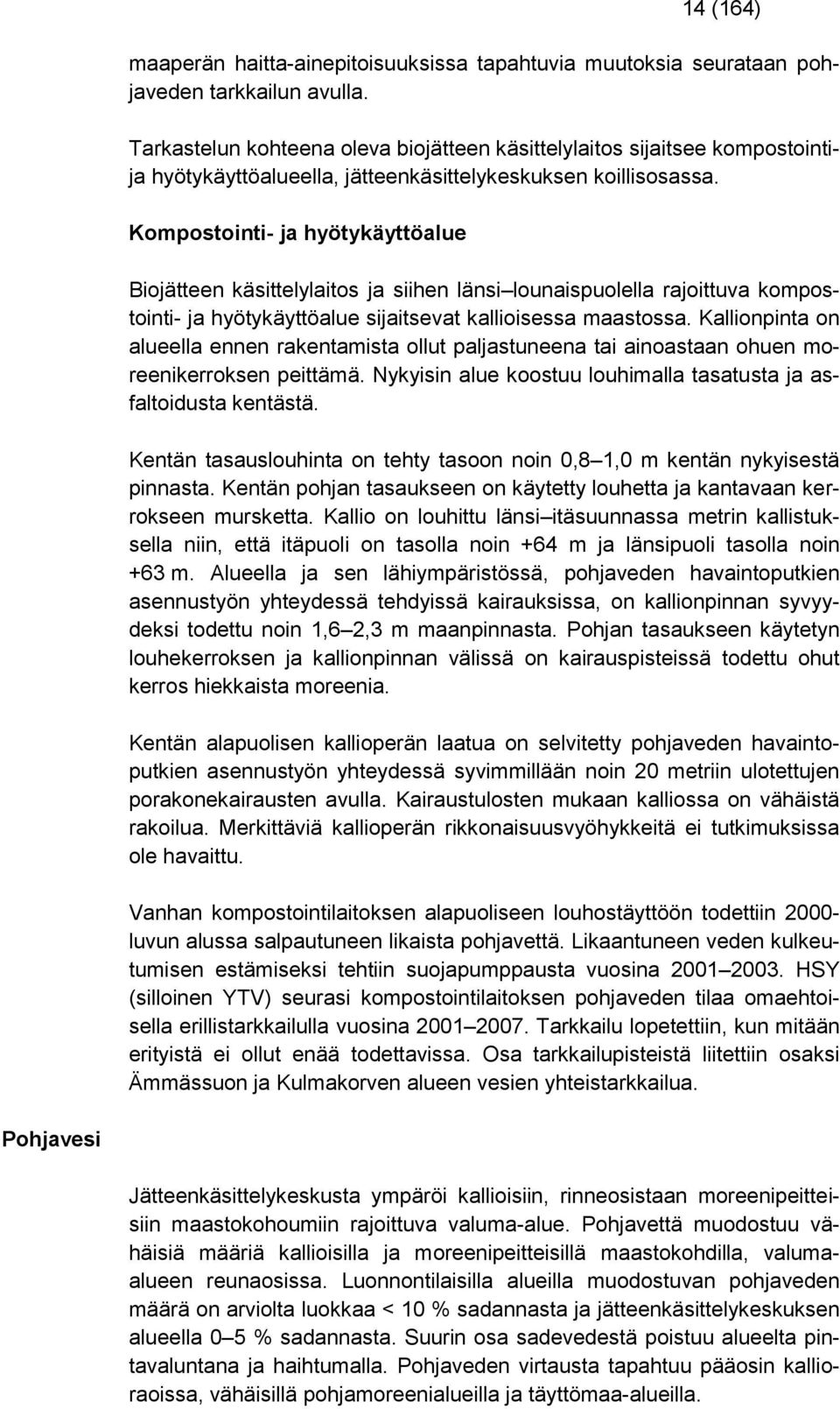 Kompostointi- ja hyötykäyttöalue Biojätteen käsittelylaitos ja siihen länsi lounaispuolella rajoittuva kompostointi- ja hyötykäyttöalue sijaitsevat kallioisessa maastossa.