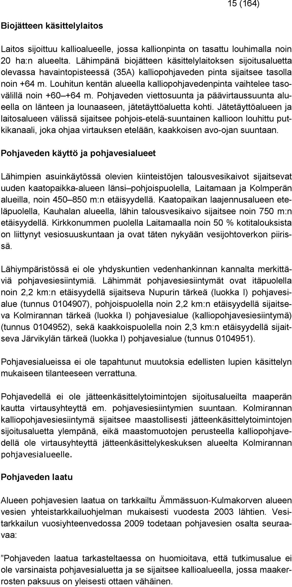 Louhitun kentän alueella kalliopohjavedenpinta vaihtelee tasovälillä noin +60 +64 m. Pohjaveden viettosuunta ja päävirtaussuunta alueella on länteen ja lounaaseen, jätetäyttöaluetta kohti.