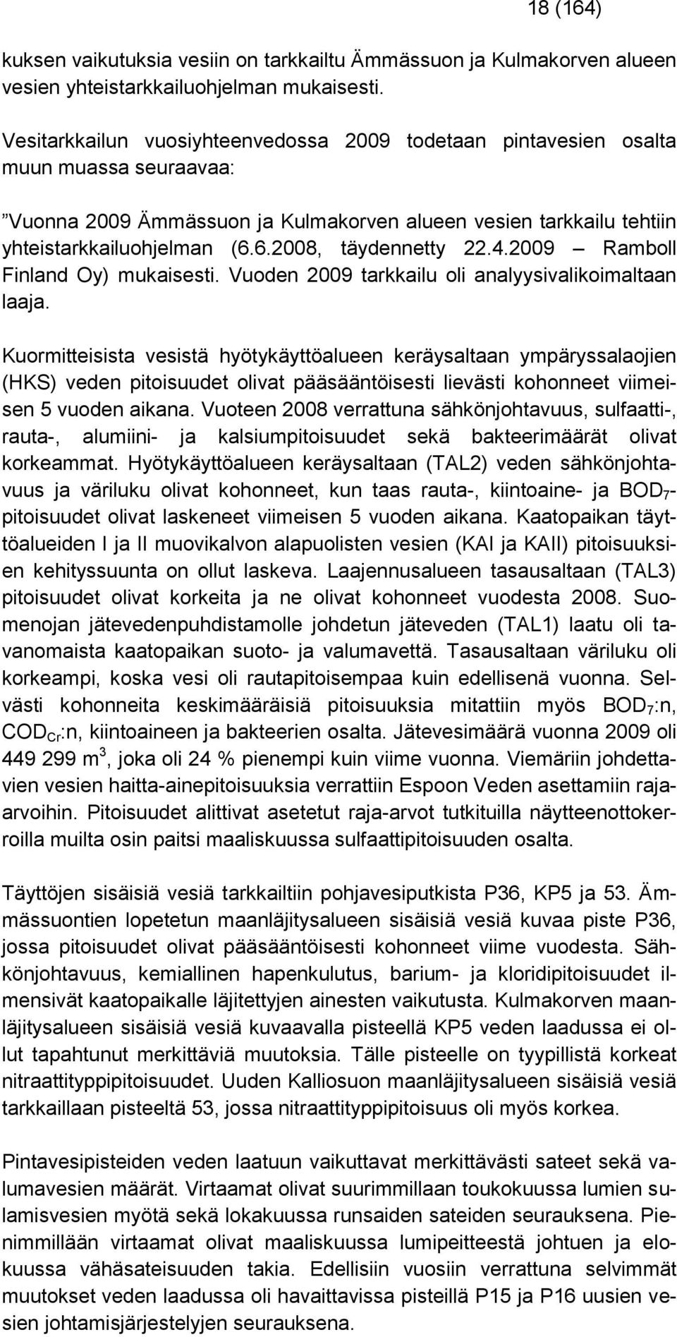 6.2008, täydennetty 22.4.2009 Ramboll Finland Oy) mukaisesti. Vuoden 2009 tarkkailu oli analyysivalikoimaltaan laaja.