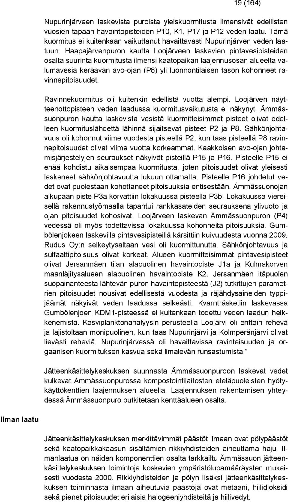 Haapajärvenpuron kautta Loojärveen laskevien pintavesipisteiden osalta suurinta kuormitusta ilmensi kaatopaikan laajennusosan alueelta valumavesiä keräävän avo-ojan (P6) yli luonnontilaisen tason