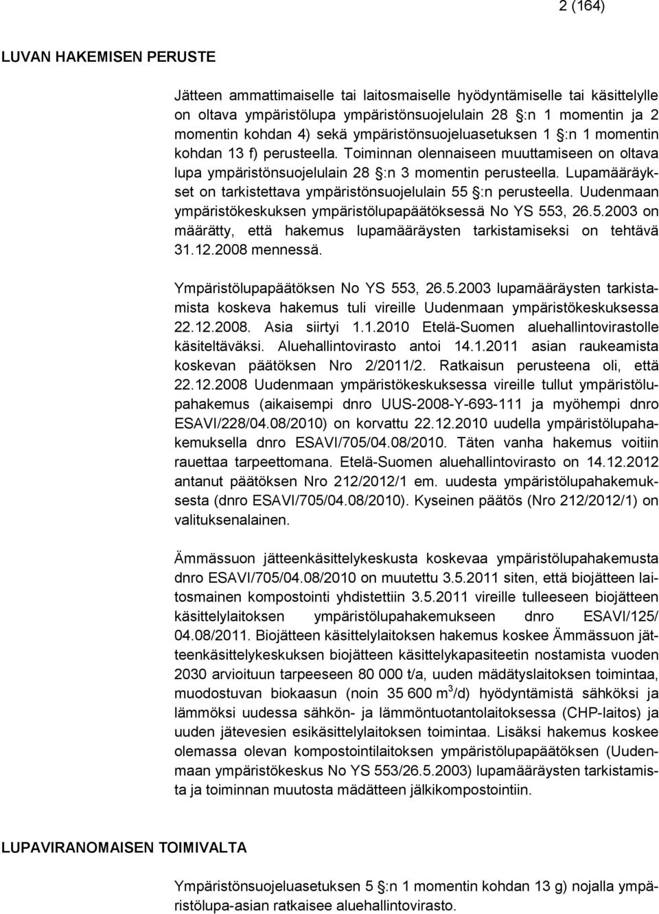 Lupamääräykset on tarkistettava ympäristönsuojelulain 55 :n perusteella. Uudenmaan ympäristökeskuksen ympäristölupapäätöksessä No YS 553, 26.5.2003 on määrätty, että hakemus lupamääräysten tarkistamiseksi on tehtävä 31.