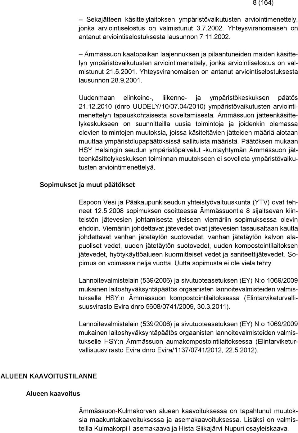 Yhteysviranomaisen on antanut arviointiselostuksesta lausunnon 28.9.2001. Uudenmaan elinkeino-, liikenne- ja ympäristökeskuksen päätös 21.12.2010 (dnro UUDELY/10/07.