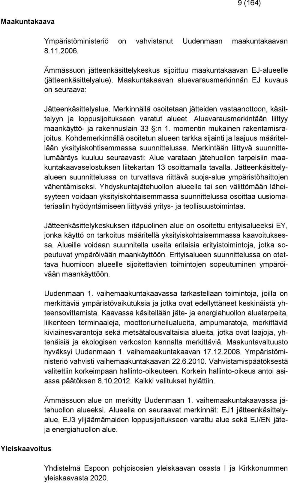 Merkinnällä osoitetaan jätteiden vastaanottoon, käsittelyyn ja loppusijoitukseen varatut alueet. Aluevarausmerkintään liittyy maankäyttö- ja rakennuslain 33 :n 1. momentin mukainen rakentamisrajoitus.