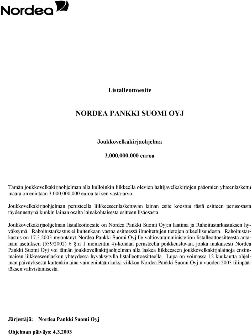 Joukkovelkakirjaohjelman perusteella liikkeeseenlaskettavan lainan esite koostuu tästä esitteen perusosasta täydennettynä kunkin lainan osalta lainakohtaisesta esitteen lisäosasta.