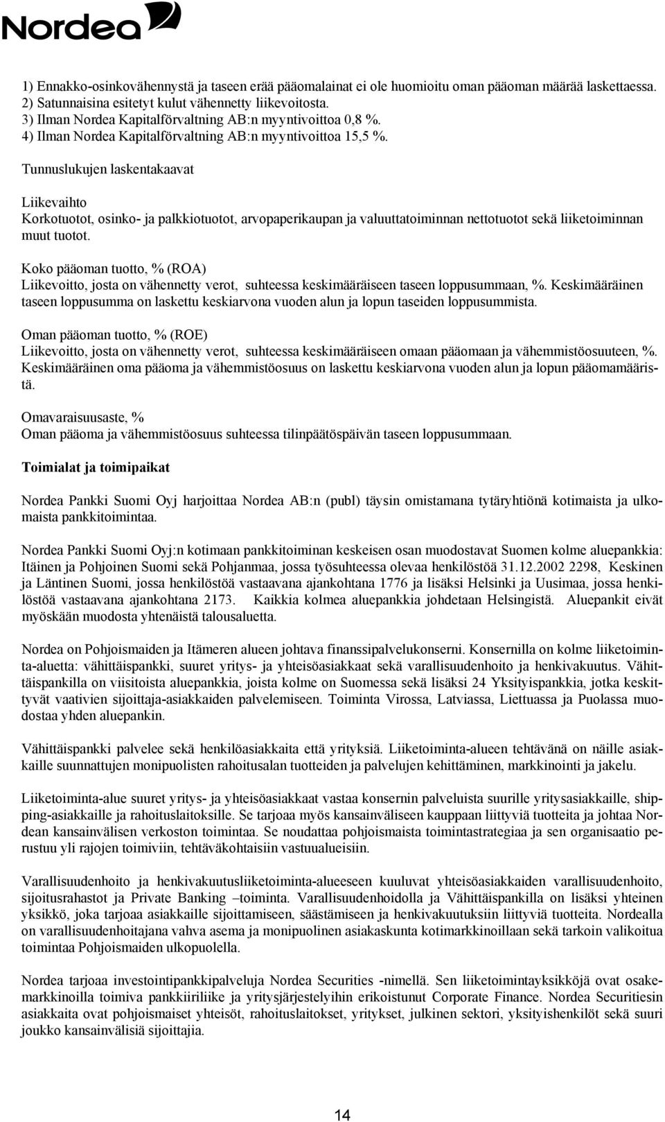 Tunnuslukujen laskentakaavat Liikevaihto Korkotuotot, osinko- ja palkkiotuotot, arvopaperikaupan ja valuuttatoiminnan nettotuotot sekä liiketoiminnan muut tuotot.