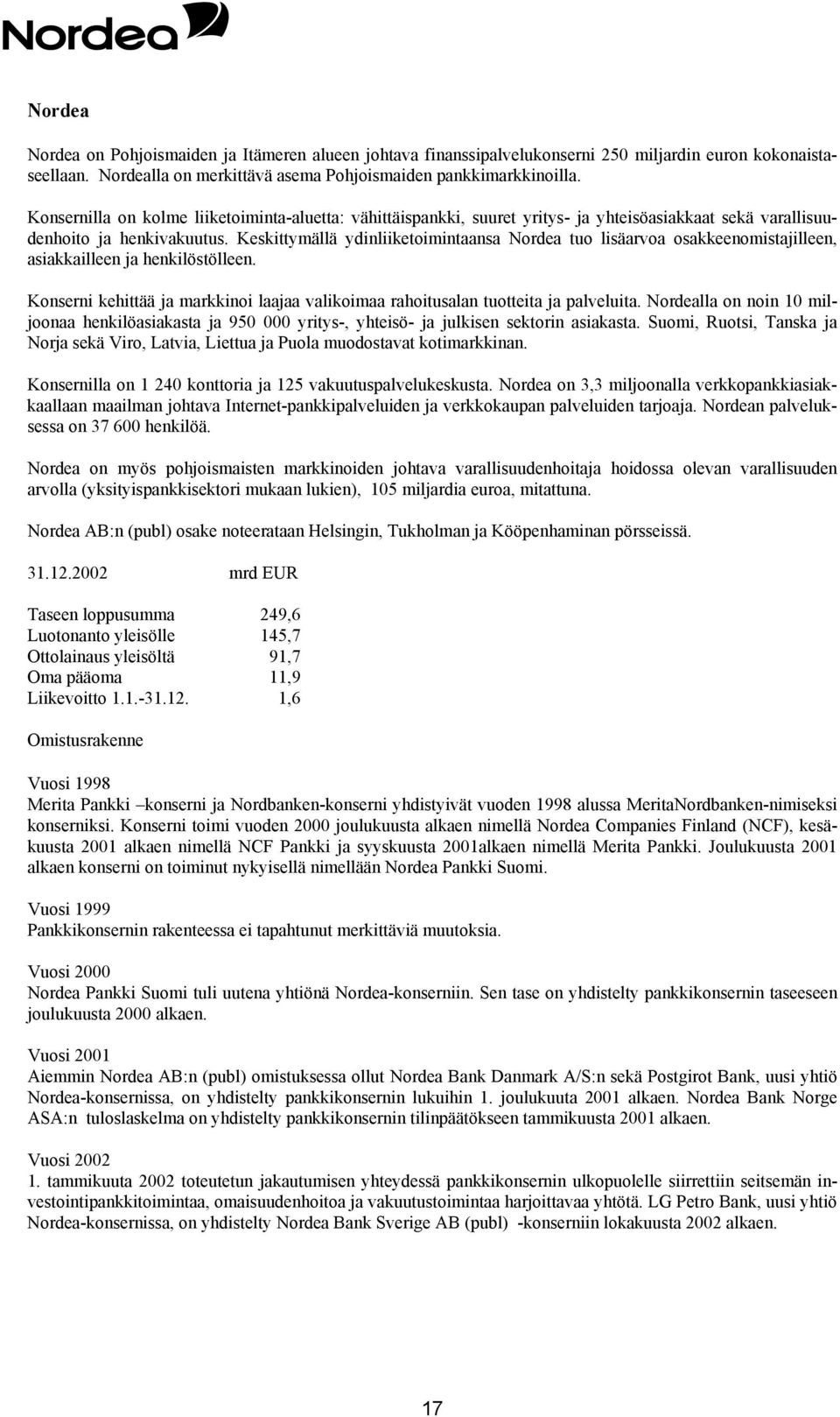 Keskittymällä ydinliiketoimintaansa Nordea tuo lisäarvoa osakkeenomistajilleen, asiakkailleen ja henkilöstölleen. kehittää ja markkinoi laajaa valikoimaa rahoitusalan tuotteita ja palveluita.