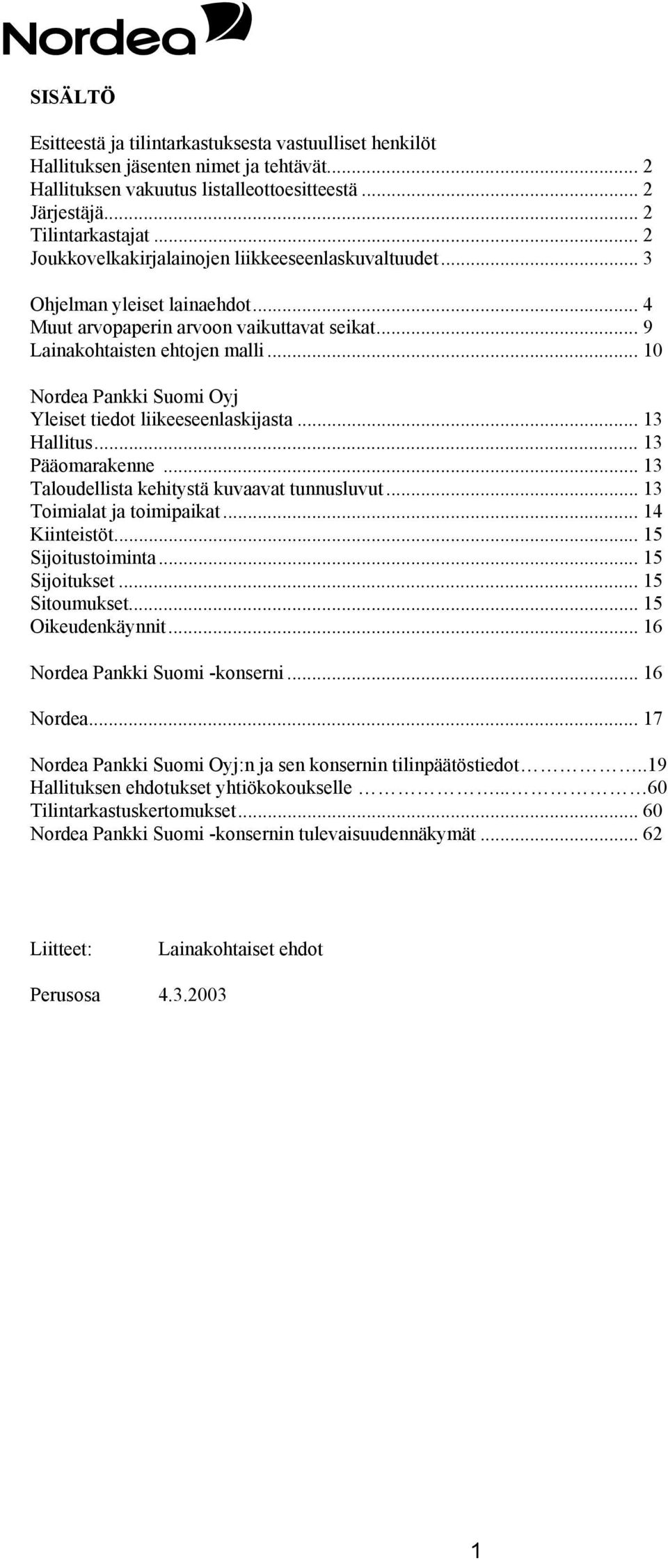 .. 10 Nordea Pankki Suomi Oyj Yleiset tiedot liikeeseenlaskijasta... 13 Hallitus... 13 Pääomarakenne... 13 Taloudellista kehitystä kuvaavat tunnusluvut... 13 Toimialat ja toimipaikat... 14 Kiinteistöt.