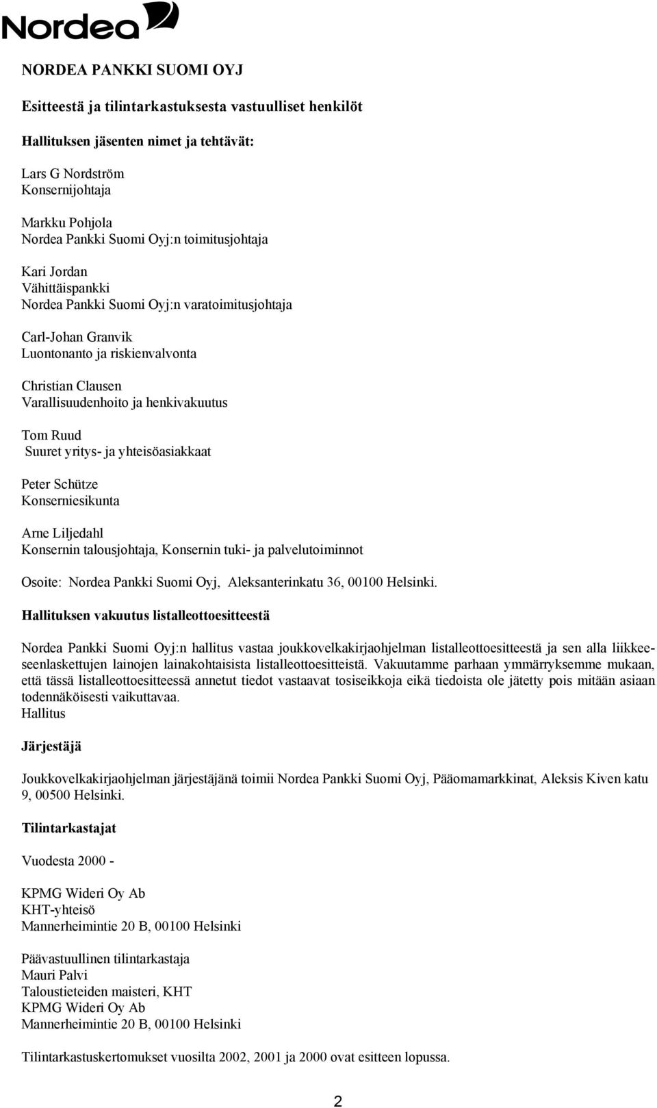 Ruud Suuret yritys- ja yhteisöasiakkaat Peter Schütze esikunta Arne Liljedahl n talousjohtaja, n tuki- ja palvelutoiminnot Osoite: Nordea Pankki Suomi Oyj, Aleksanterinkatu 36, 00100 Helsinki.