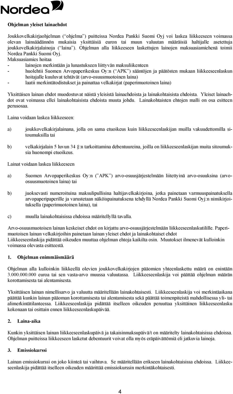 Maksuasiamies hoitaa - lainojen merkintään ja lunastukseen liittyvän maksuliikenteen - huolehtii Suomen Arvopaperikeskus Oy:n ( APK ) sääntöjen ja päätösten mukaan liikkeeseenlaskun hoitajalle