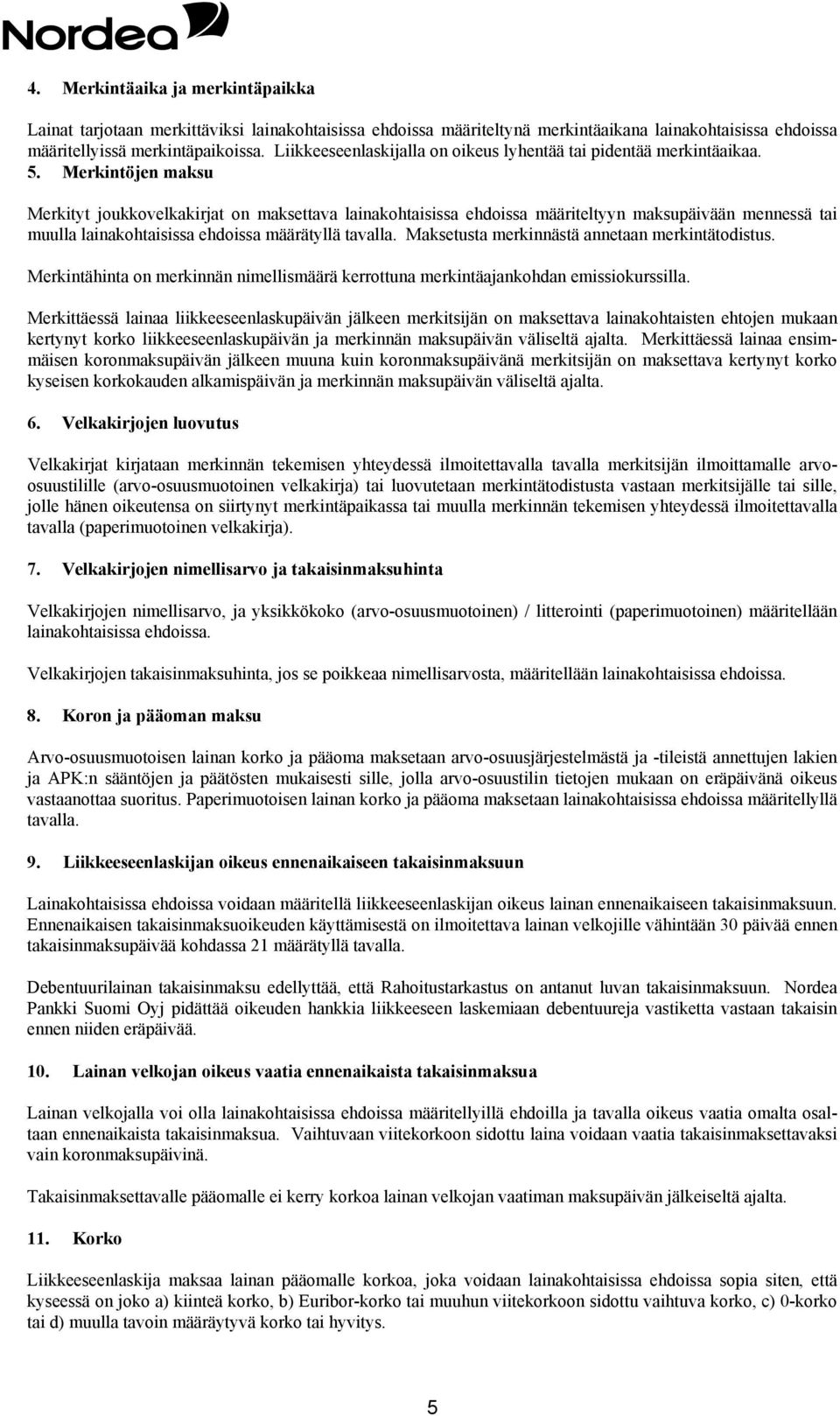 Merkintöjen maksu Merkityt joukkovelkakirjat on maksettava lainakohtaisissa ehdoissa määriteltyyn maksupäivään mennessä tai muulla lainakohtaisissa ehdoissa määrätyllä tavalla.