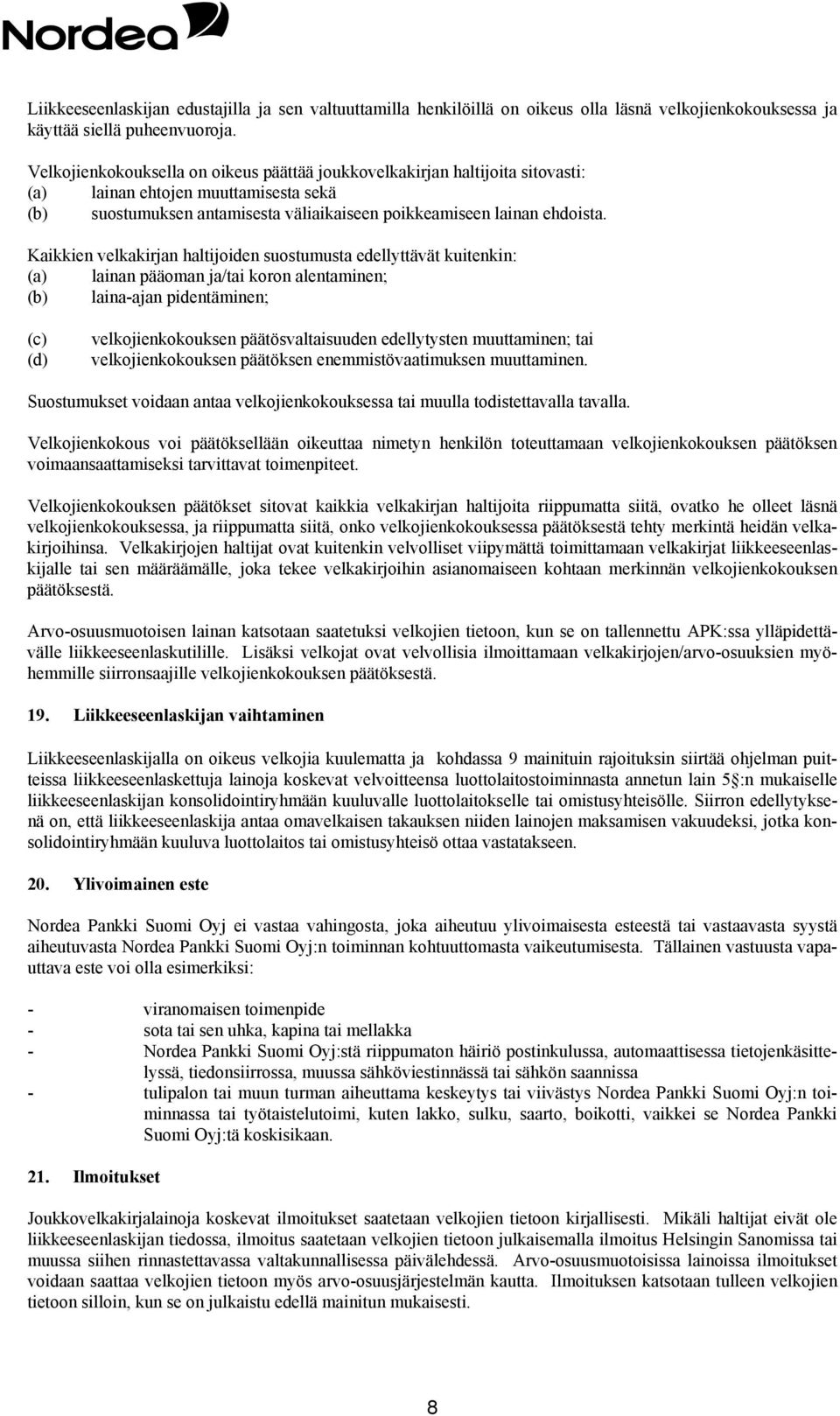 Kaikkien velkakirjan haltijoiden suostumusta edellyttävät kuitenkin: (a) lainan pääoman ja/tai koron alentaminen; (b) laina-ajan pidentäminen; (c) (d) velkojienkokouksen päätösvaltaisuuden