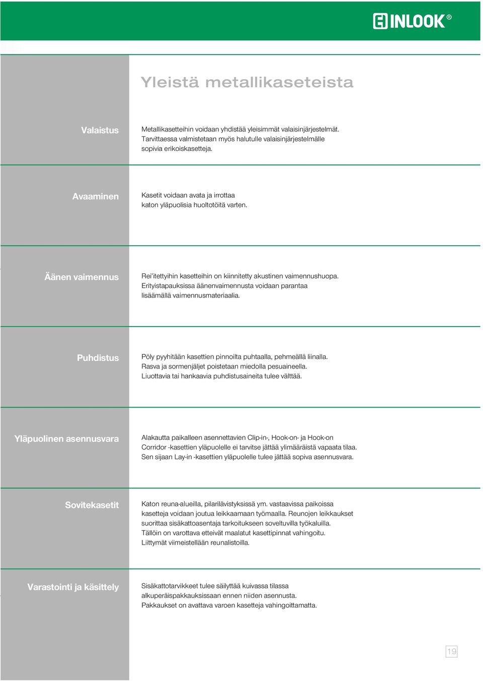 Erityistapauksissa äänenvaimennusta voidaan parantaa lisäämällä vaimennusmateriaalia. Puhdistus Pöly pyyhitään kasettien pinnoilta puhtaalla, pehmeällä liinalla.