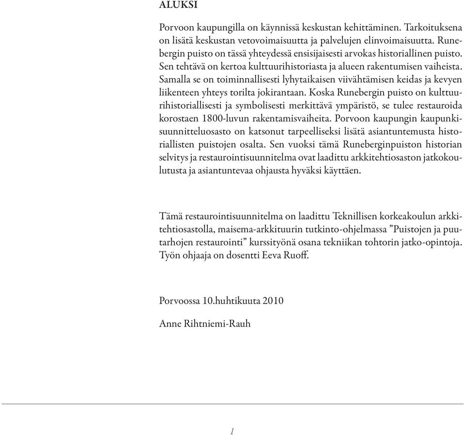 Samalla se on toiminnallisesti lyhytaikaisen viivähtämisen keidas ja kevyen liikenteen yhteys torilta jokirantaan.