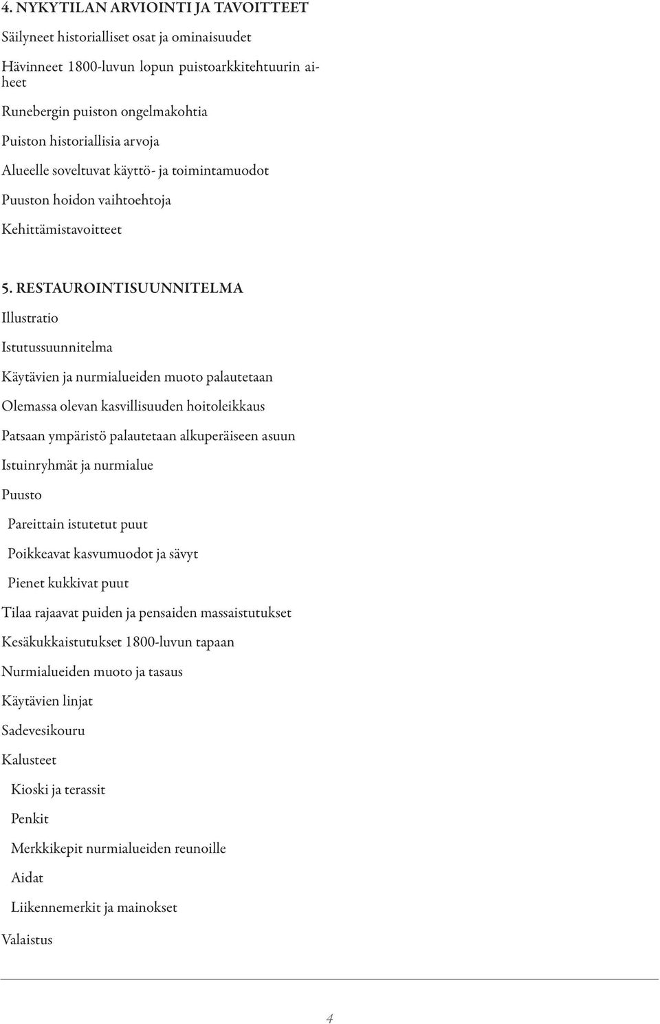 RESTAUROINTISUUNNITELMA Illustratio Istutussuunnitelma Käytävien ja nurmialueiden muoto palautetaan Olemassa olevan kasvillisuuden hoitoleikkaus Patsaan ympäristö palautetaan alkuperäiseen asuun