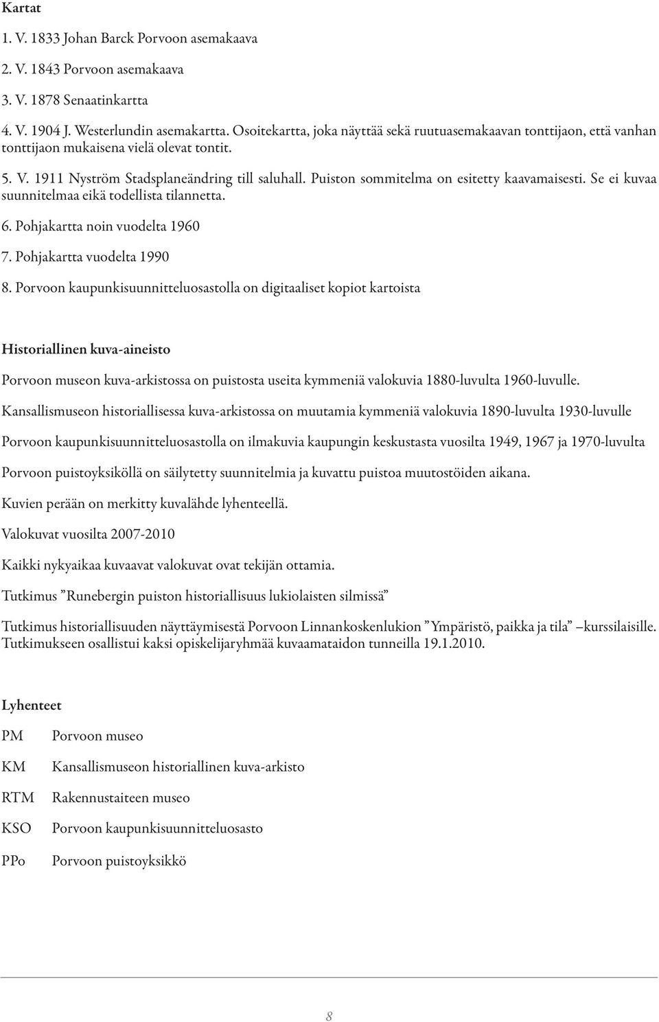 Puiston sommitelma on esitetty kaavamaisesti. Se ei kuvaa suunnitelmaa eikä todellista tilannetta. 6. Pohjakartta noin vuodelta 1960 7. Pohjakartta vuodelta 1990 8.