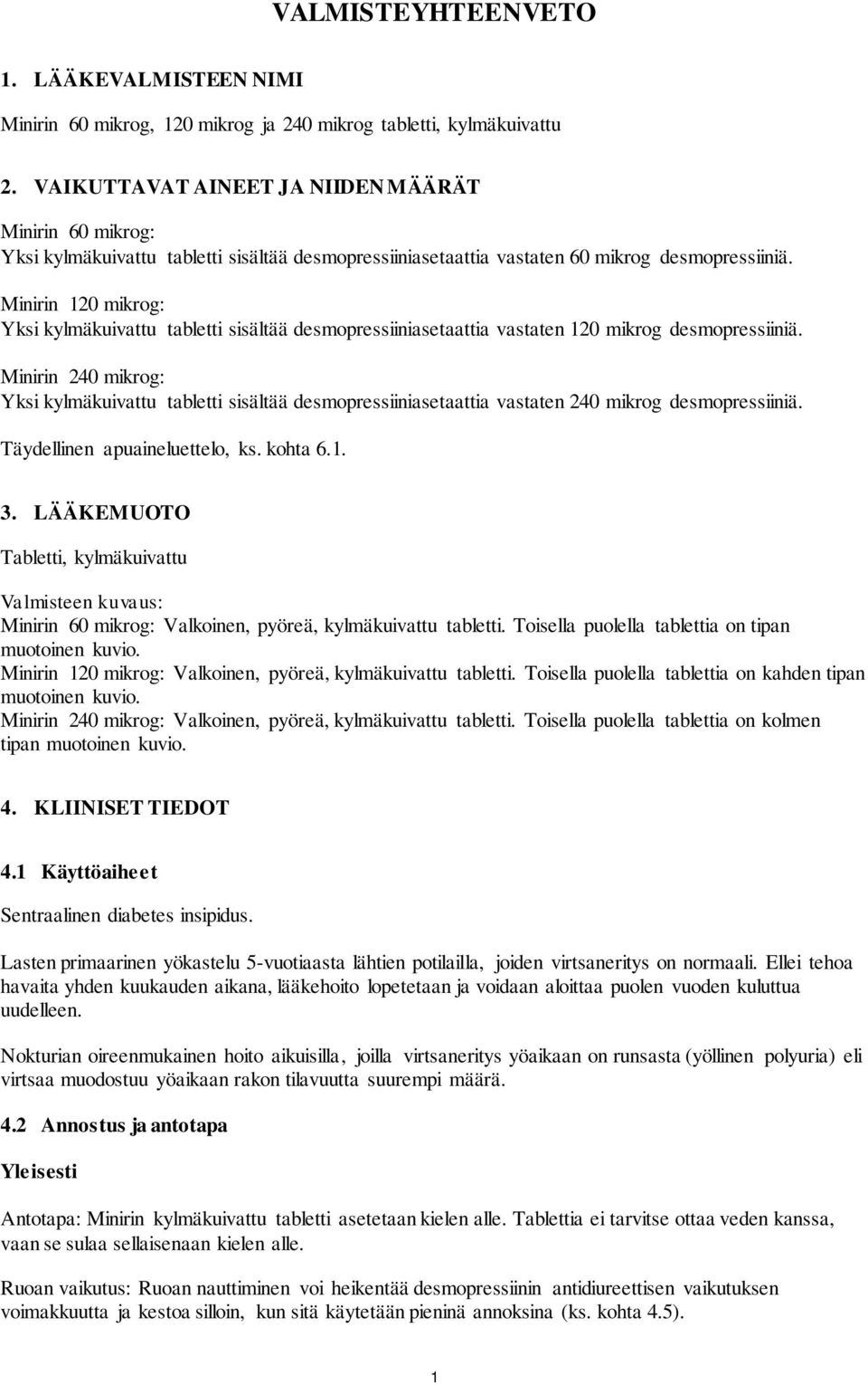 Minirin 120 mikrog: Yksi kylmäkuivattu tabletti sisältää desmopressiiniasetaattia vastaten 120 mikrog desmopressiiniä.