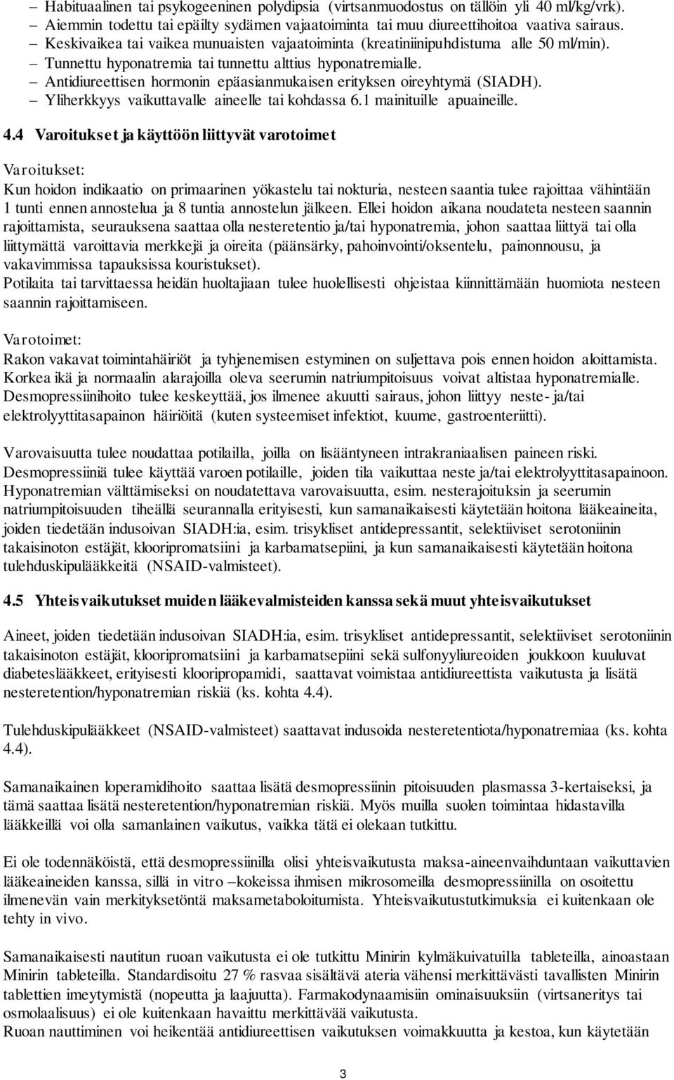 Antidiureettisen hormonin epäasianmukaisen erityksen oireyhtymä (SIADH). Yliherkkyys vaikuttavalle aineelle tai kohdassa 6.1 mainituille apuaineille. 4.