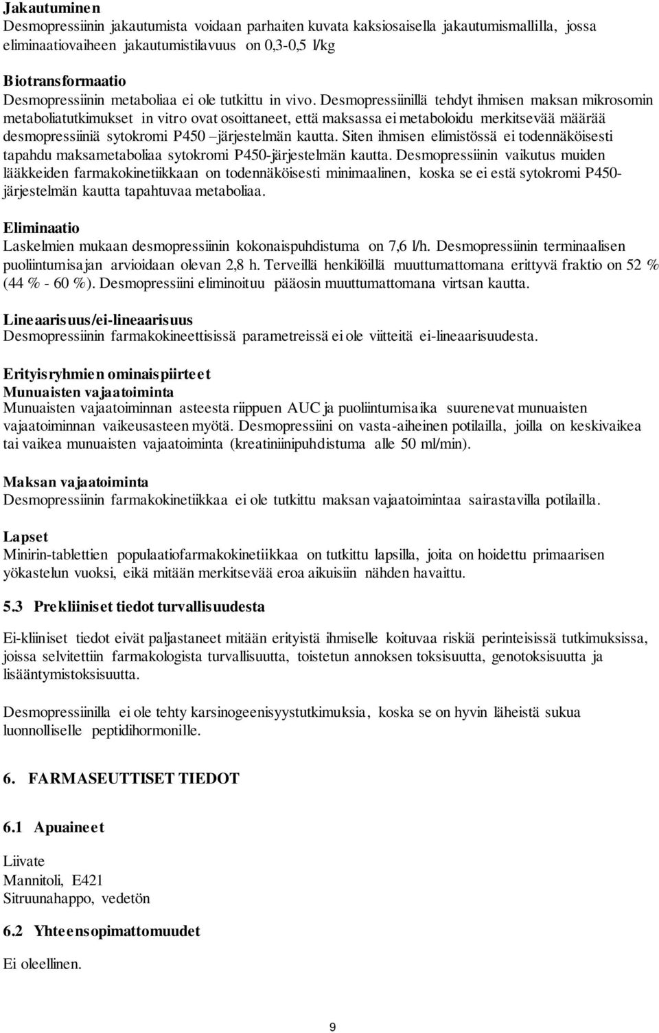 Desmopressiinillä tehdyt ihmisen maksan mikrosomin metaboliatutkimukset in vitro ovat osoittaneet, että maksassa ei metaboloidu merkitsevää määrää desmopressiiniä sytokromi P450 järjestelmän kautta.