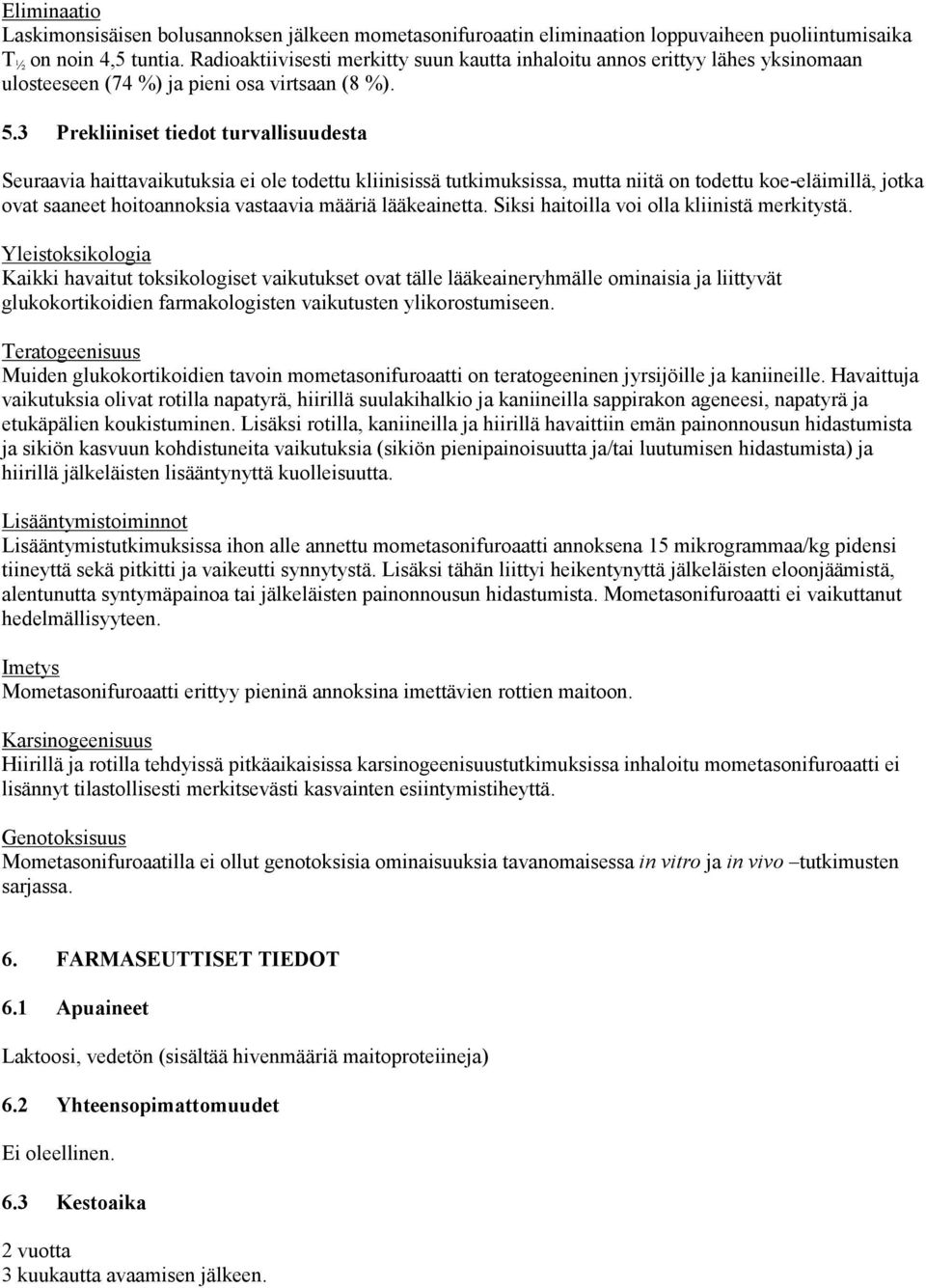 3 Prekliiniset tiedot turvallisuudesta Seuraavia haittavaikutuksia ei ole todettu kliinisissä tutkimuksissa, mutta niitä on todettu koe-eläimillä, jotka ovat saaneet hoitoannoksia vastaavia määriä