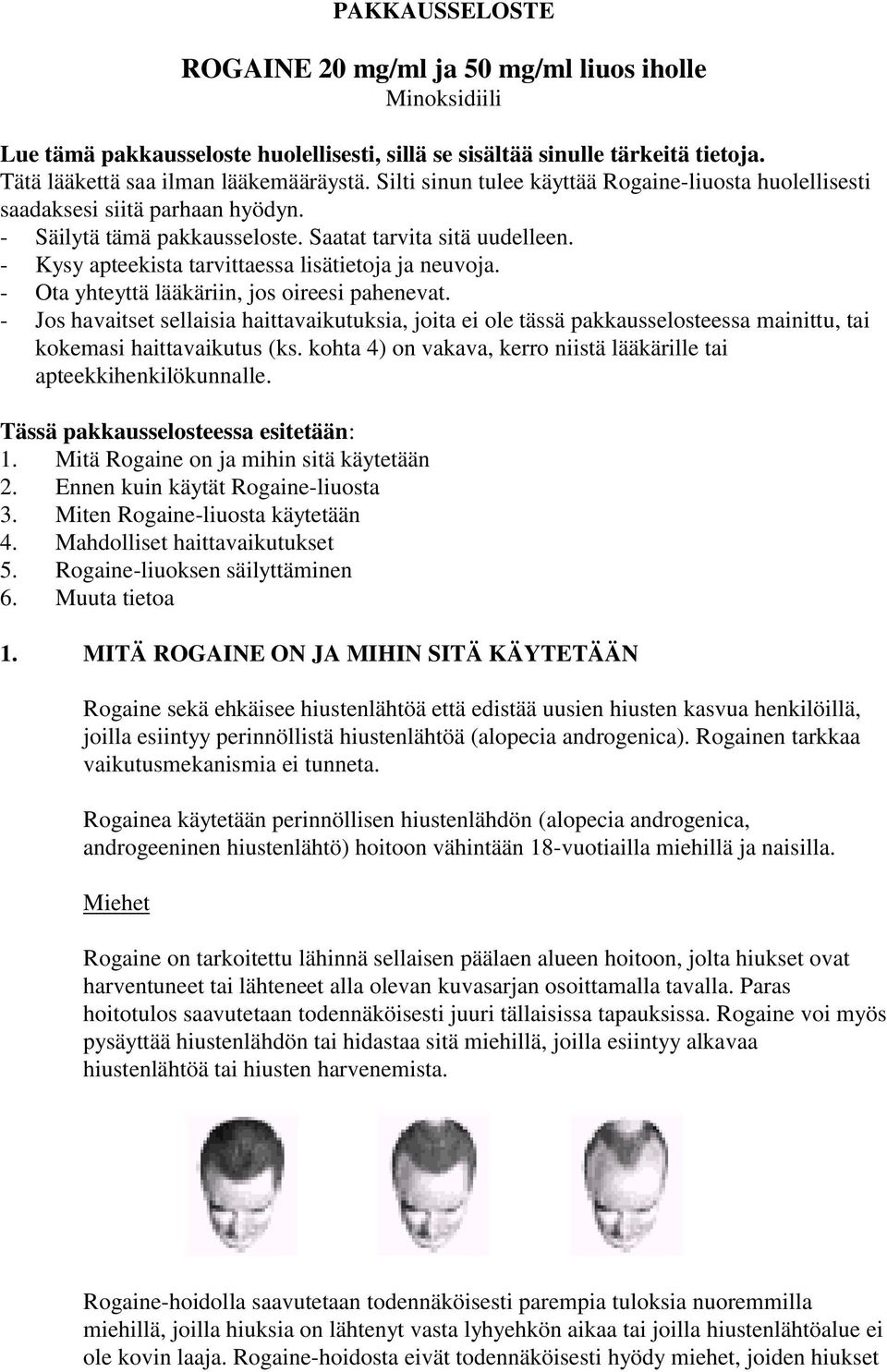 - Kysy apteekista tarvittaessa lisätietoja ja neuvoja. - Ota yhteyttä lääkäriin, jos oireesi pahenevat.