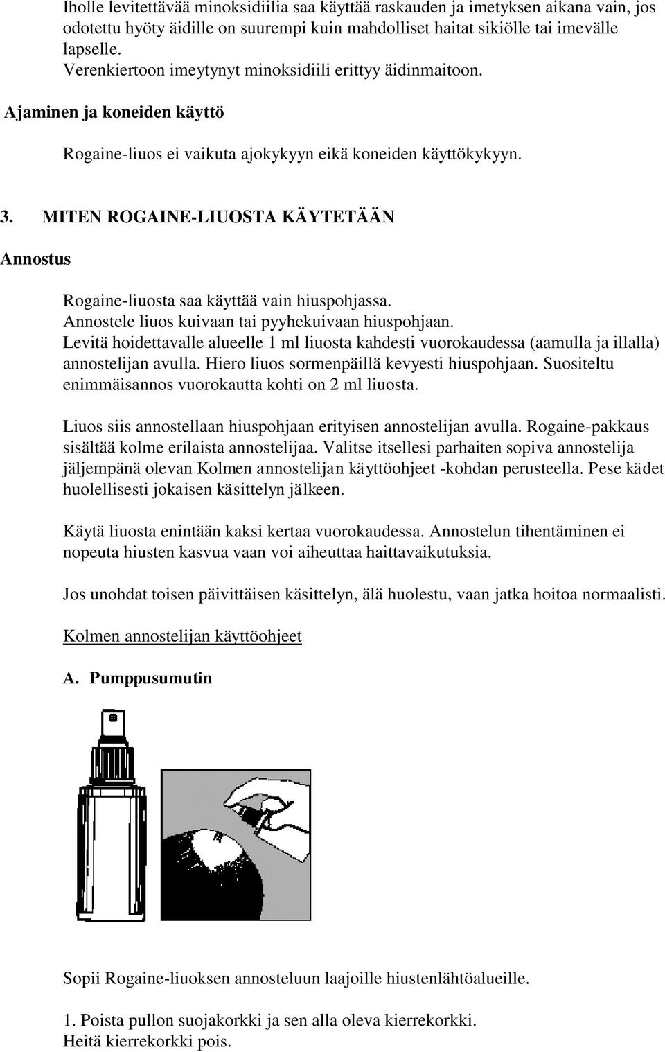 MITEN ROGAINE-LIUOSTA KÄYTETÄÄN Annostus Rogaine-liuosta saa käyttää vain hiuspohjassa. Annostele liuos kuivaan tai pyyhekuivaan hiuspohjaan.