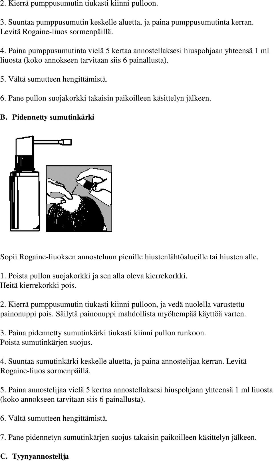 B. Pidennetty sumutinkärki Sopii Rogaine-liuoksen annosteluun pienille hiustenlähtöalueille tai hiusten alle. 1. Poista pullon suojakorkki ja sen alla oleva kierrekorkki. Heitä kierrekorkki pois. 2.