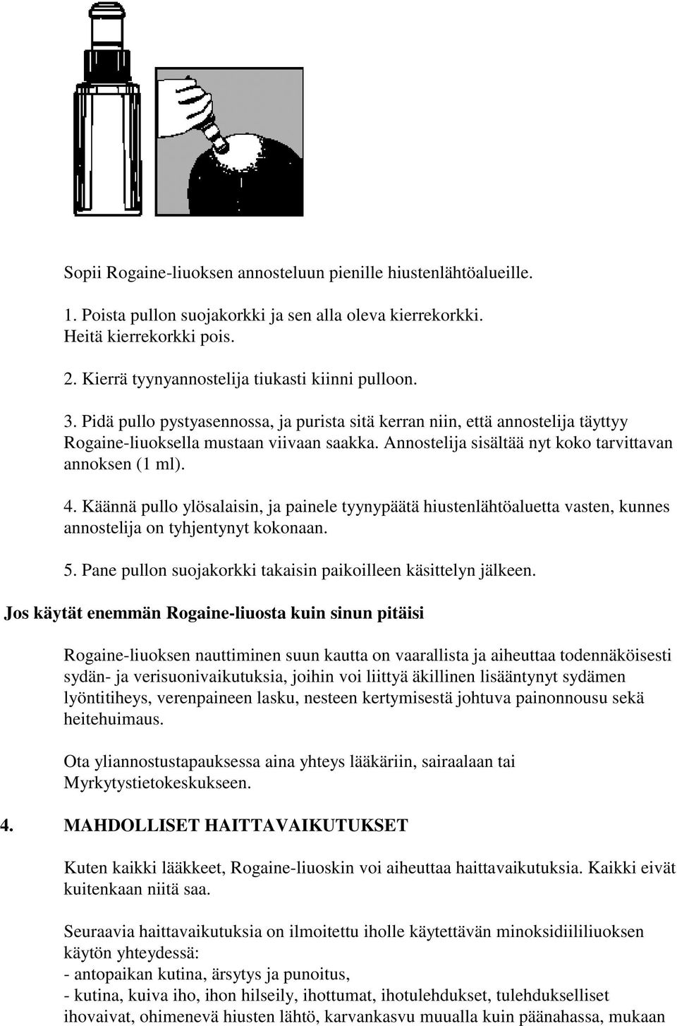 Annostelija sisältää nyt koko tarvittavan annoksen (1 ml). 4. Käännä pullo ylösalaisin, ja painele tyynypäätä hiustenlähtöaluetta vasten, kunnes annostelija on tyhjentynyt kokonaan. 5.